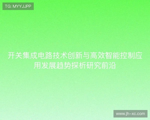 开关集成电路技术创新与高效智能控制应用发展趋势探析研究前沿